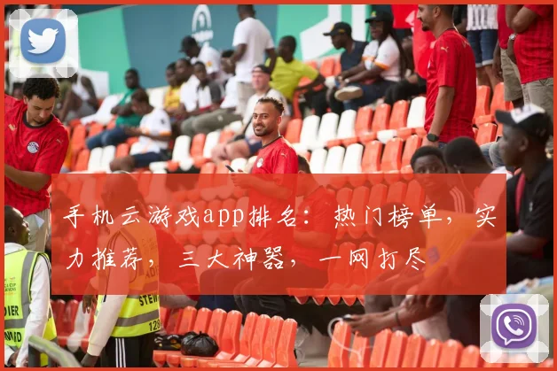 手机云游戏app排名：热门榜单，实力推荐，三大神器，一网打尽
