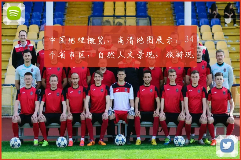 中国地理概览，高清地图展示，34个省市区，自然人文景观，旅游观光指南，生活必备